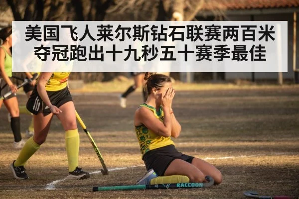美国飞人莱尔斯钻石联赛两百米夺冠跑出十九秒五十赛季最佳