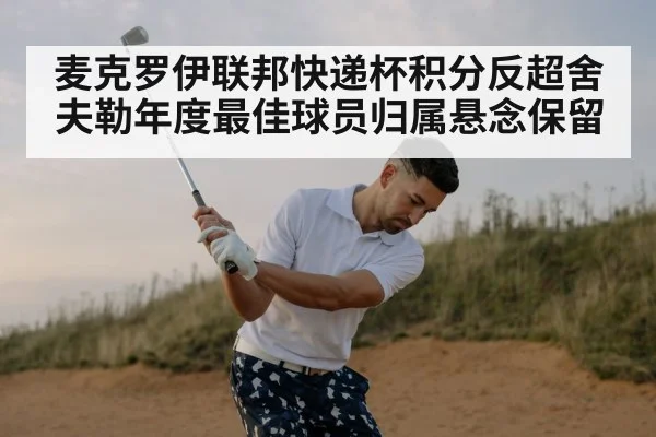麦克罗伊联邦快递杯积分反超舍夫勒年度最佳球员归属悬念保留