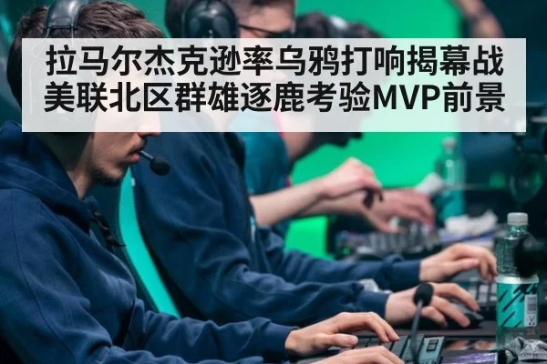 拉马尔杰克逊率乌鸦打响揭幕战 美联北区群雄逐鹿考验MVP前景